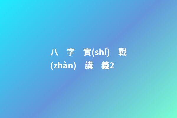 八　字　實(shí)　戰(zhàn)　講　義2